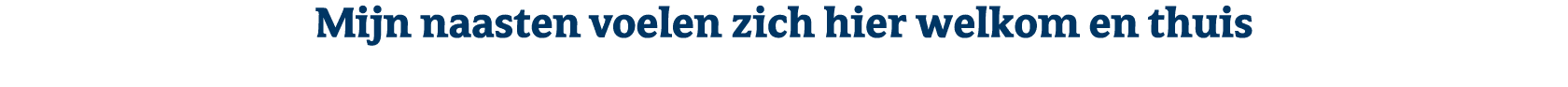Mijn naasten voelen zich hier welkom en thuis