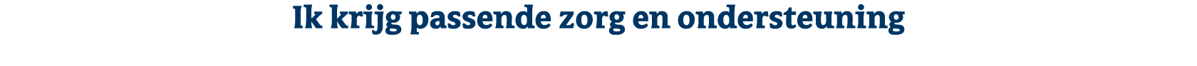 Ik krijg passende zorg en ondersteuning