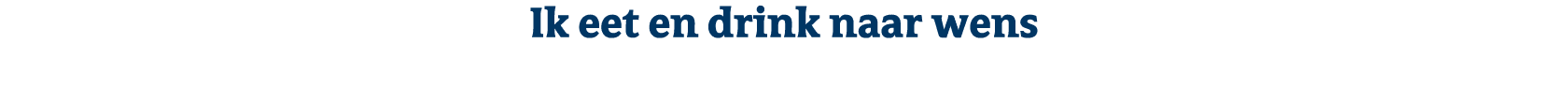 Ik eet en drink naar wens