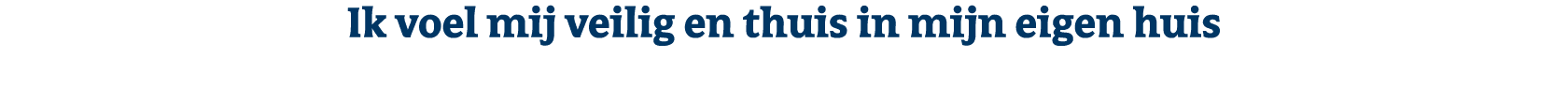 Ik voel mij veilig en thuis in mijn eigen huis