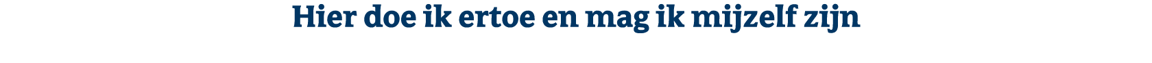 Hier doe ik ertoe en mag ik mijzelf zijn