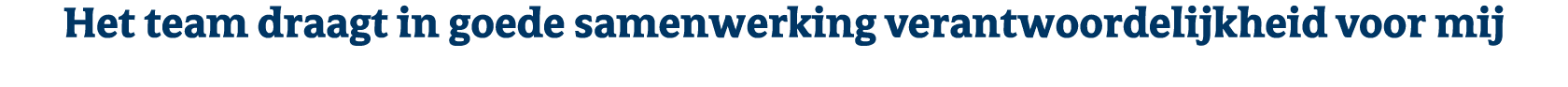 Het team draagt in goede samenwerking verantwoordelijkheid voor mij