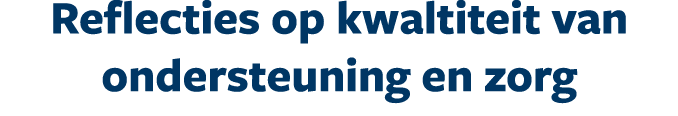 Reflecties op kwaltiteit van ondersteuning en zorg