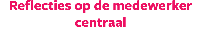 Reflecties op de medewerker centraal 