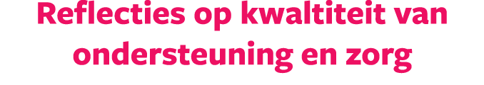 Reflecties op kwaltiteit van ondersteuning en zorg