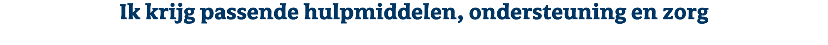 Ik krijg passende hulpmiddelen, ondersteuning en zorg