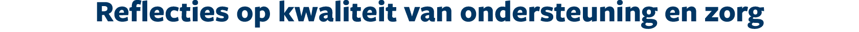 Reflecties op kwaliteit van ondersteuning en zorg
