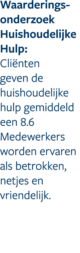 Waarderings onderzoek Huishoudelijke Hulp: Cli nten geven de huishoudelijke hulp gemiddeld een 8.6 Medewerkers worden...