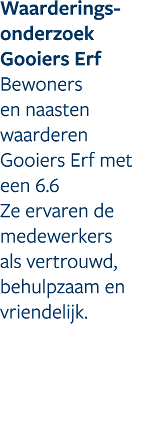 Waarderings onderzoek Gooiers Erf Bewoners en naasten waarderen Gooiers Erf met een 6.6 Ze ervaren de medewerkers als...